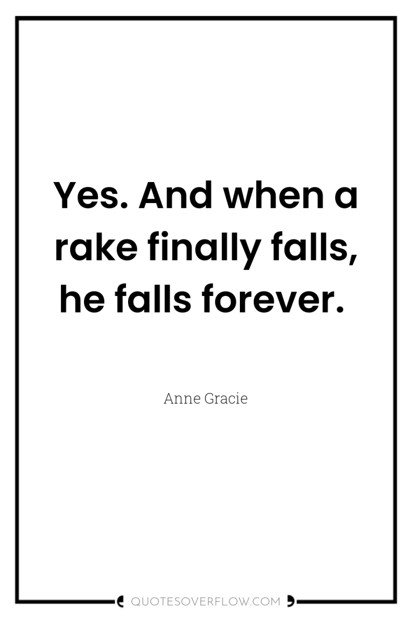 Yes. And when a rake finally falls, he falls forever. 