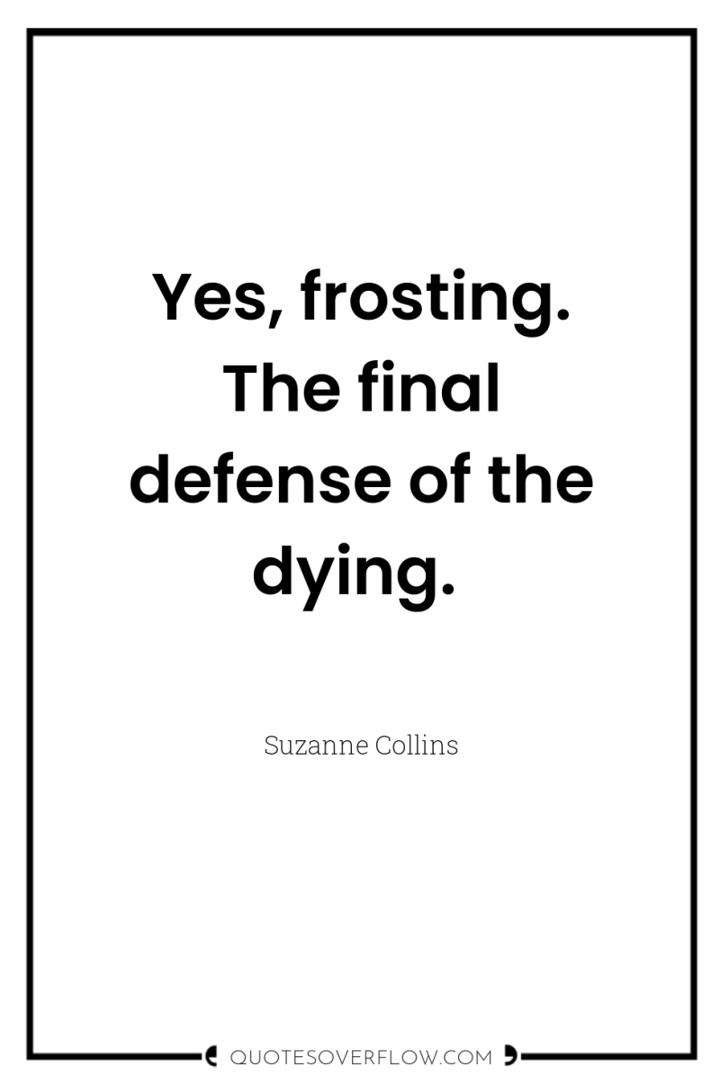 Yes, frosting. The final defense of the dying. 