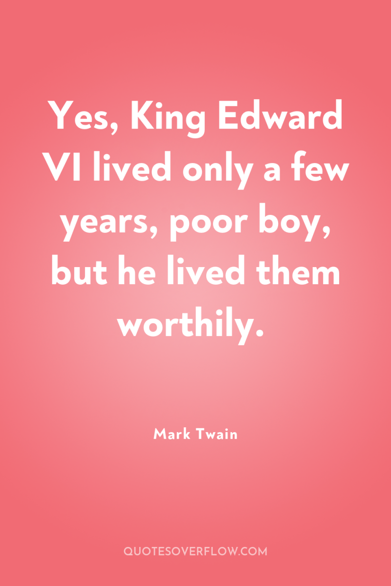 Yes, King Edward VI lived only a few years, poor...