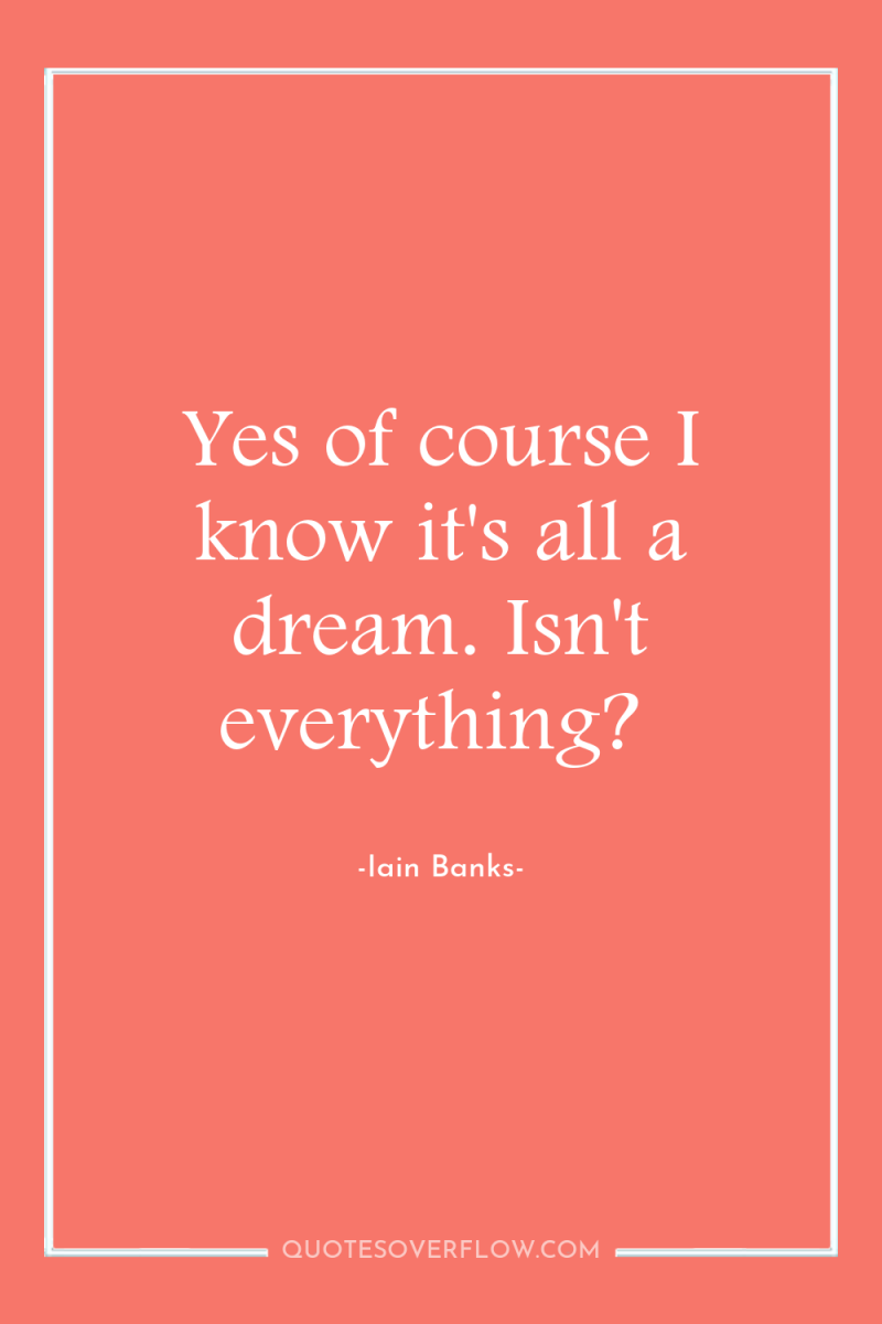 Yes of course I know it's all a dream. Isn't...