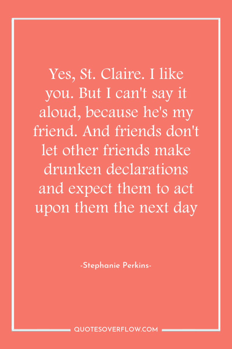 Yes, St. Claire. I like you. But I can't say...