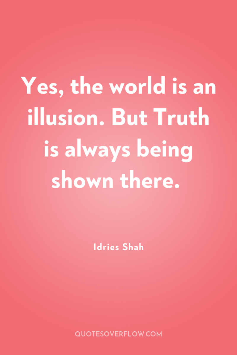 Yes, the world is an illusion. But Truth is always...