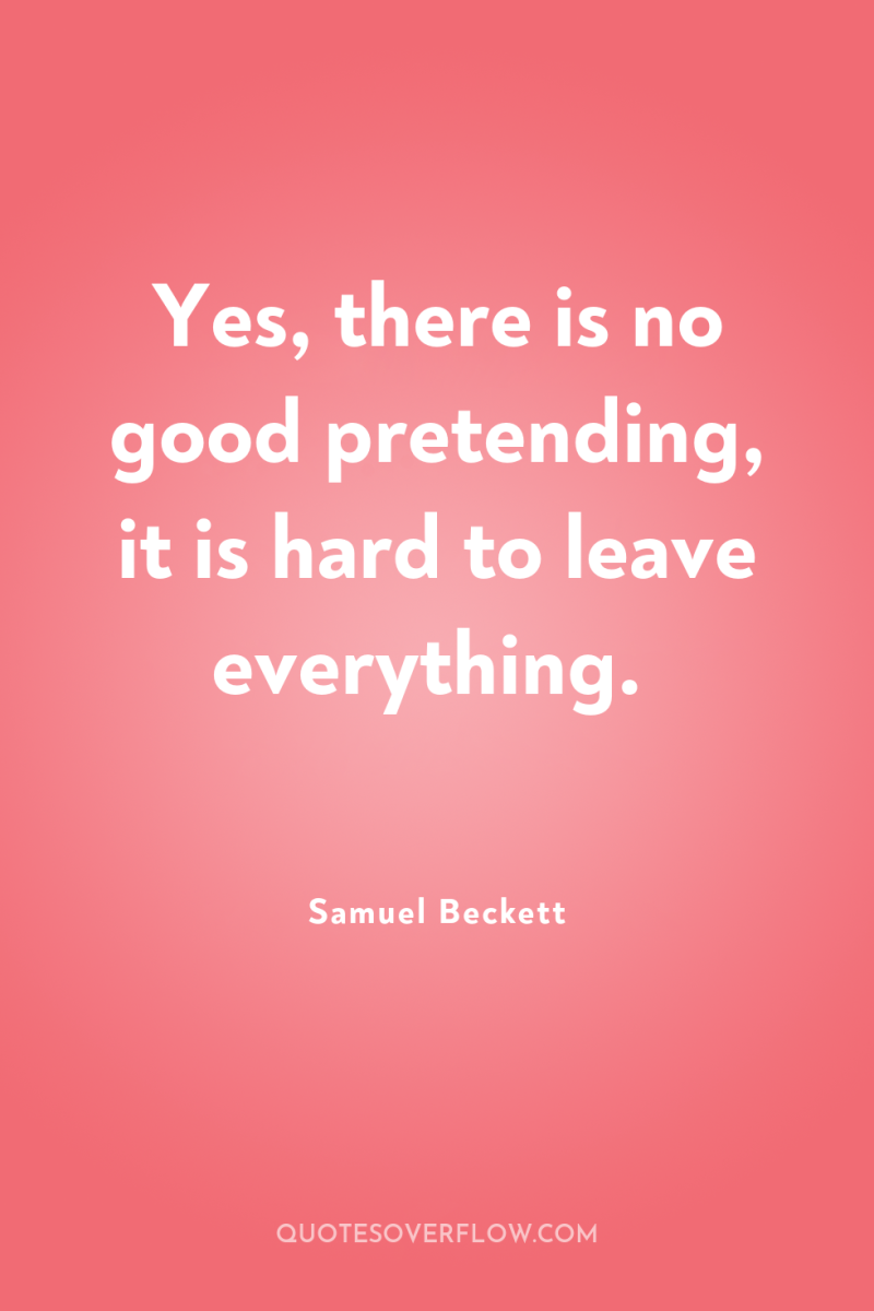 Yes, there is no good pretending, it is hard to...