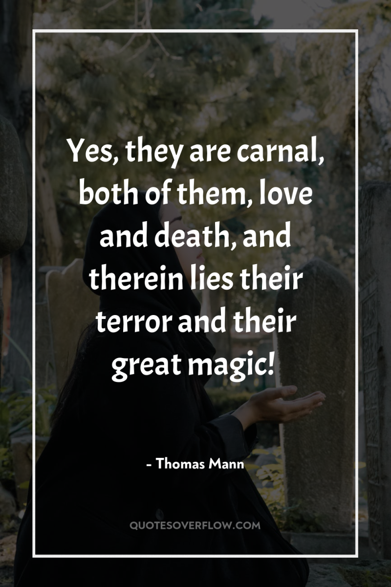 Yes, they are carnal, both of them, love and death,...