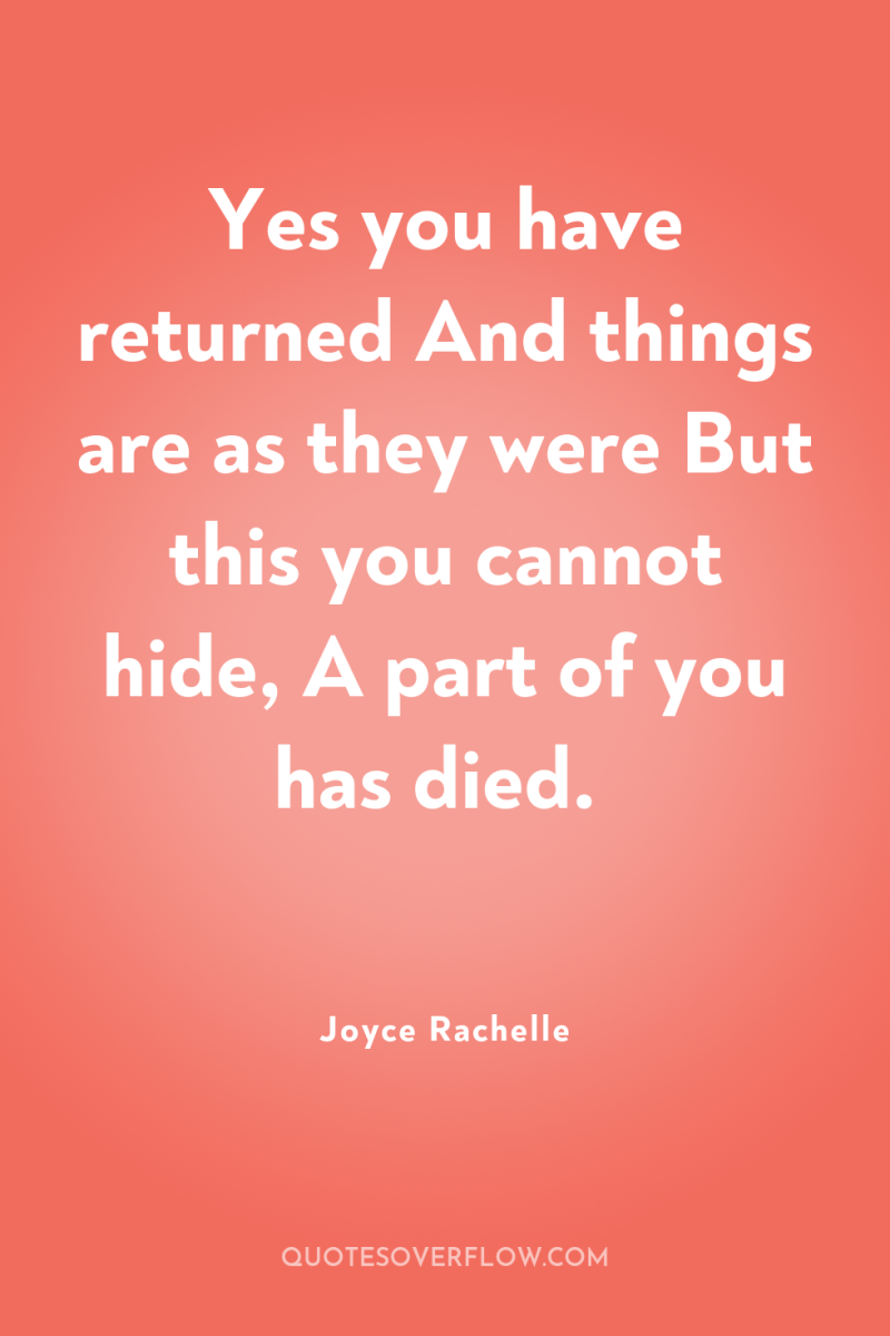 Yes you have returned And things are as they were...