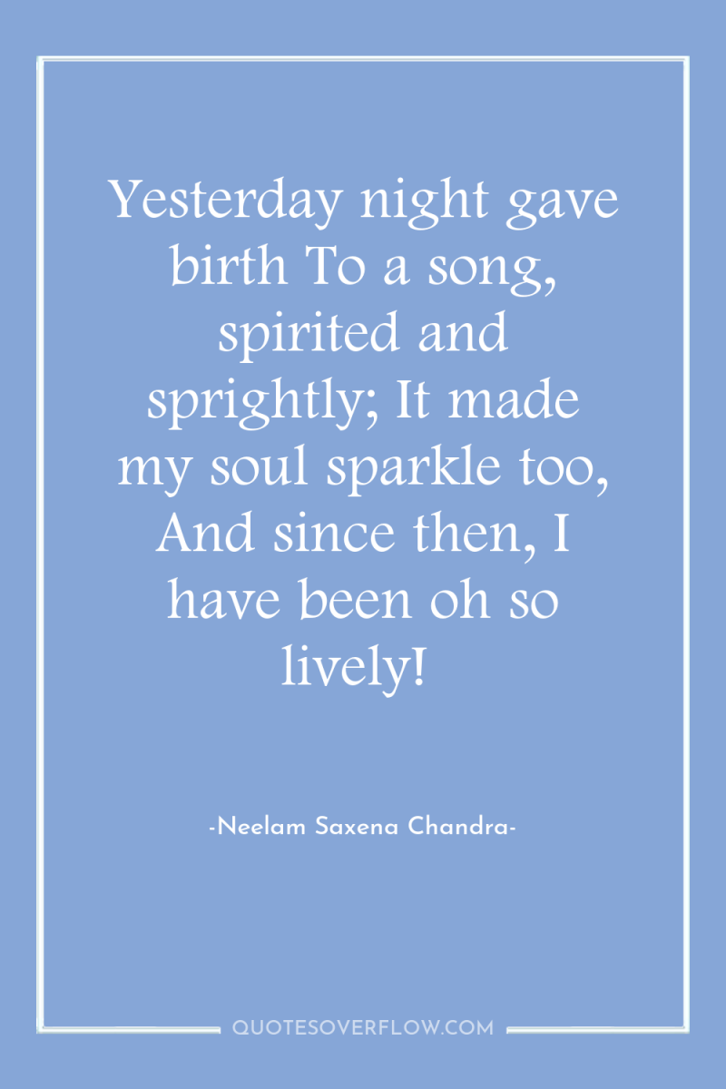 Yesterday night gave birth To a song, spirited and sprightly;...