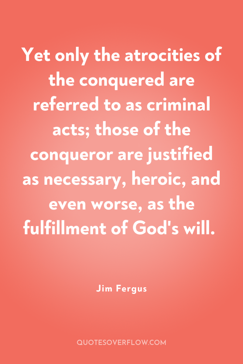 Yet only the atrocities of the conquered are referred to...
