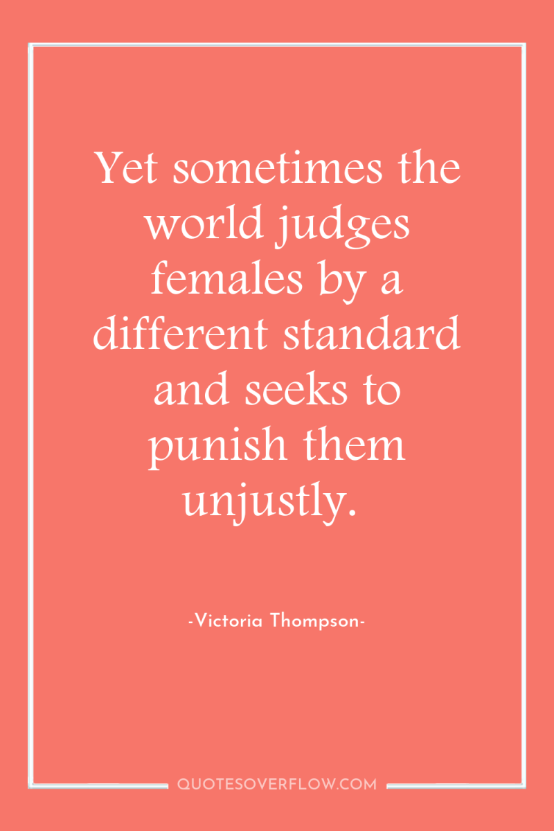 Yet sometimes the world judges females by a different standard...