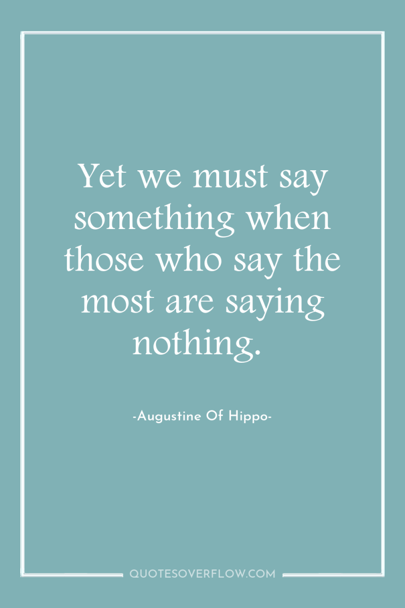 Yet we must say something when those who say the...