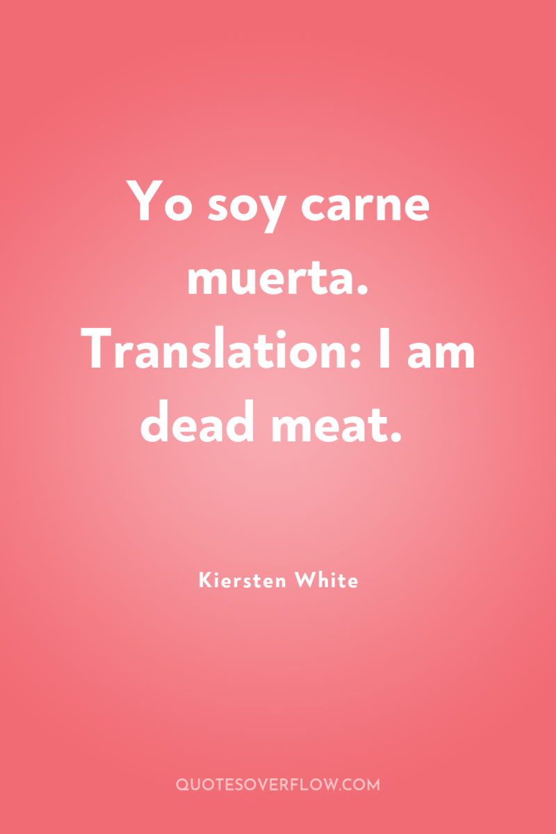 Yo soy carne muerta. Translation: I am dead meat. 
