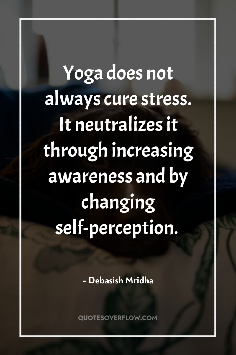 Yoga does not always cure stress. It neutralizes it through...