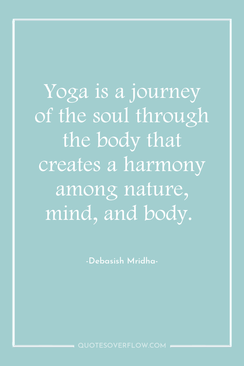 Yoga is a journey of the soul through the body...