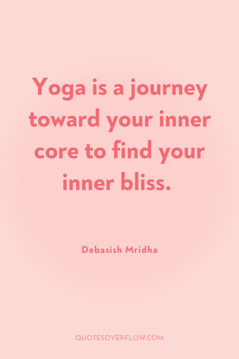Yoga is a journey toward your inner core to find...