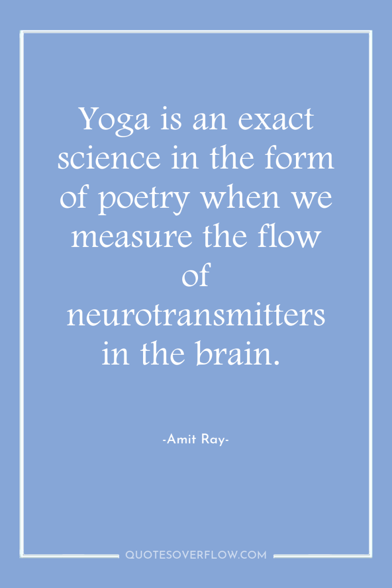 Yoga is an exact science in the form of poetry...