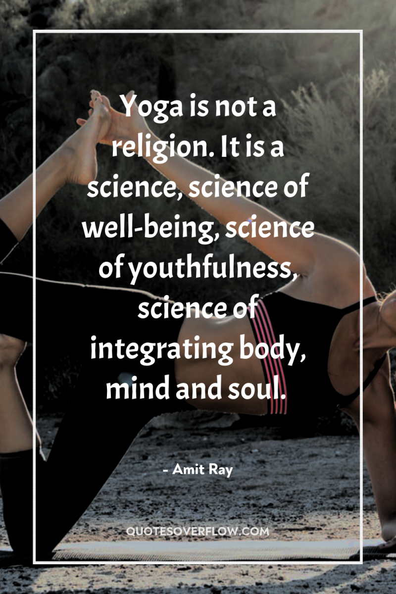 Yoga is not a religion. It is a science, science...