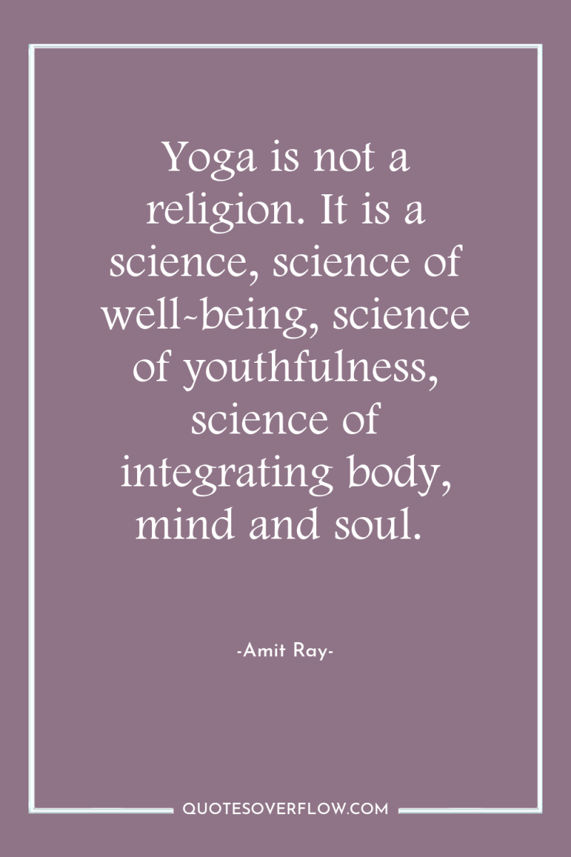 Yoga is not a religion. It is a science, science...