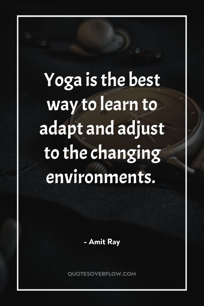 Yoga is the best way to learn to adapt and...