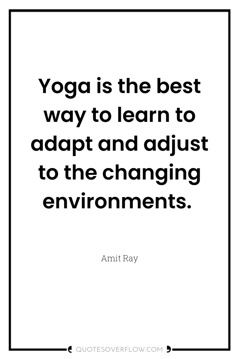 Yoga is the best way to learn to adapt and...