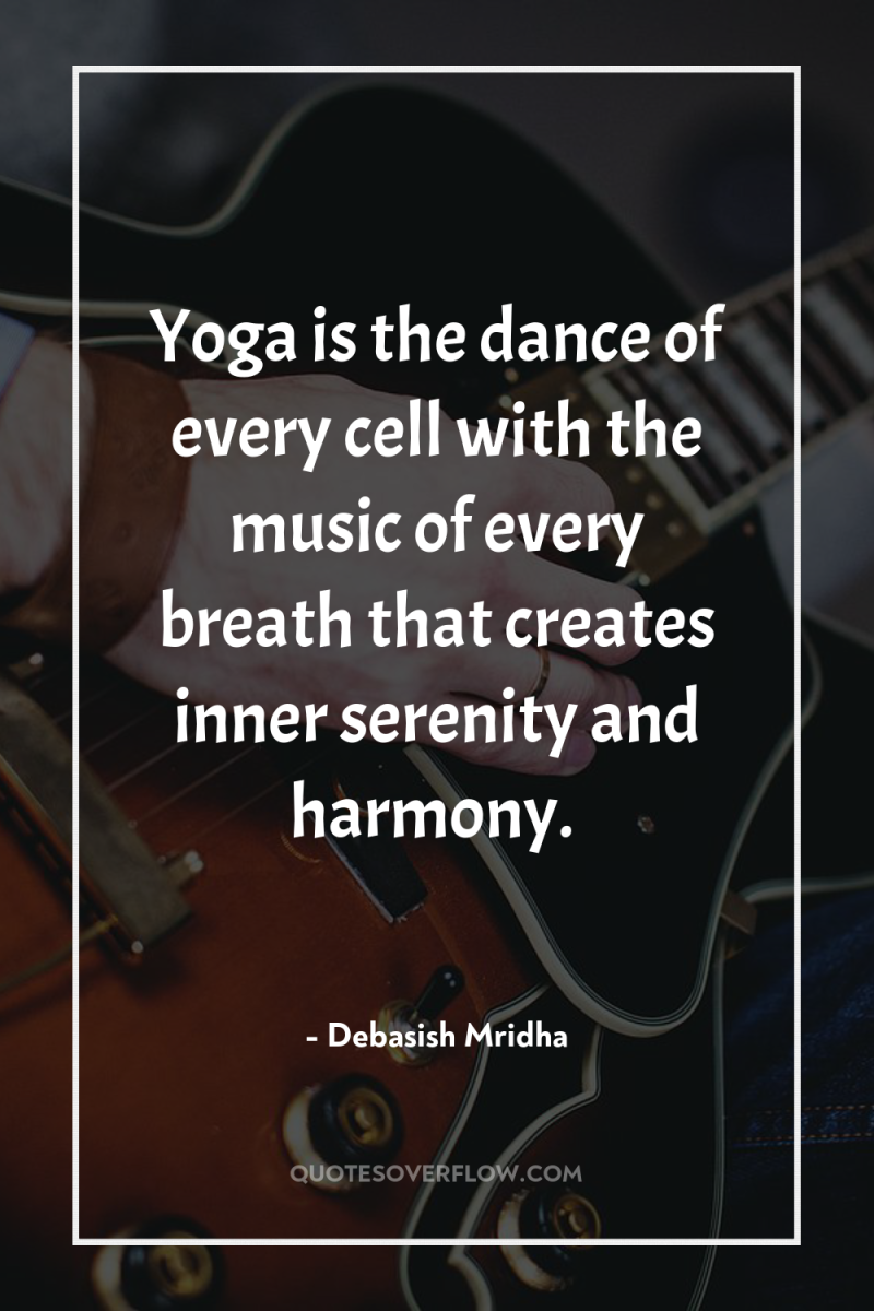 Yoga is the dance of every cell with the music...