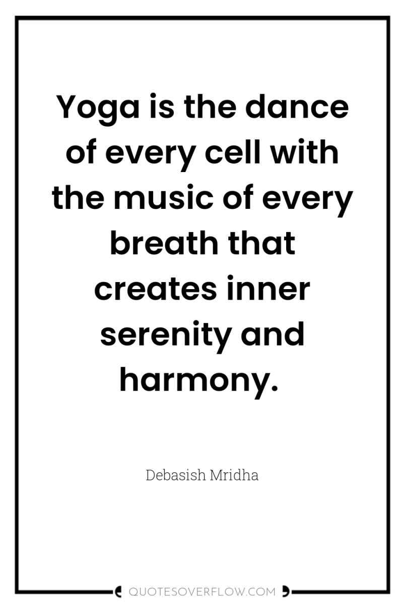 Yoga is the dance of every cell with the music...