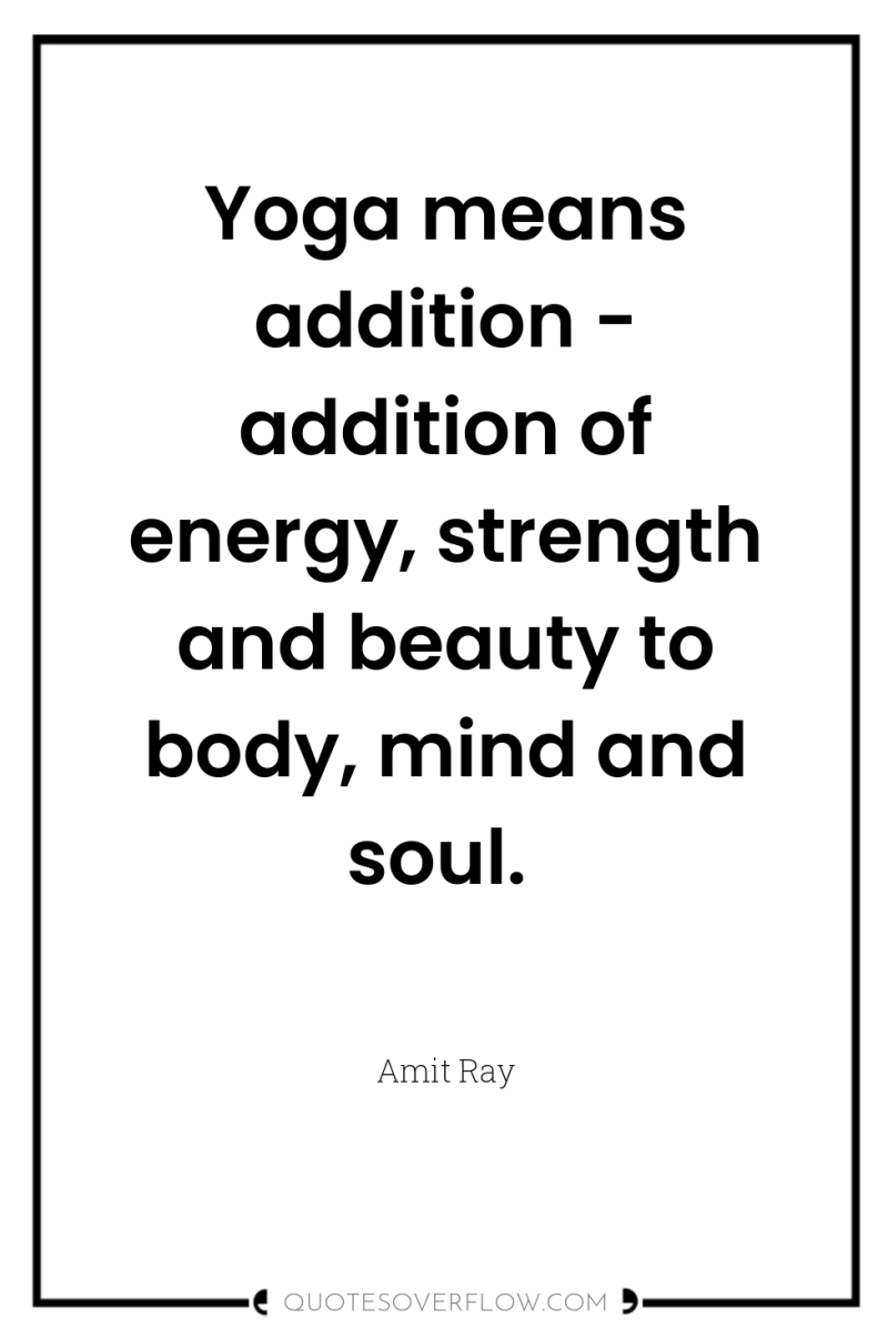 Yoga means addition - addition of energy, strength and beauty...