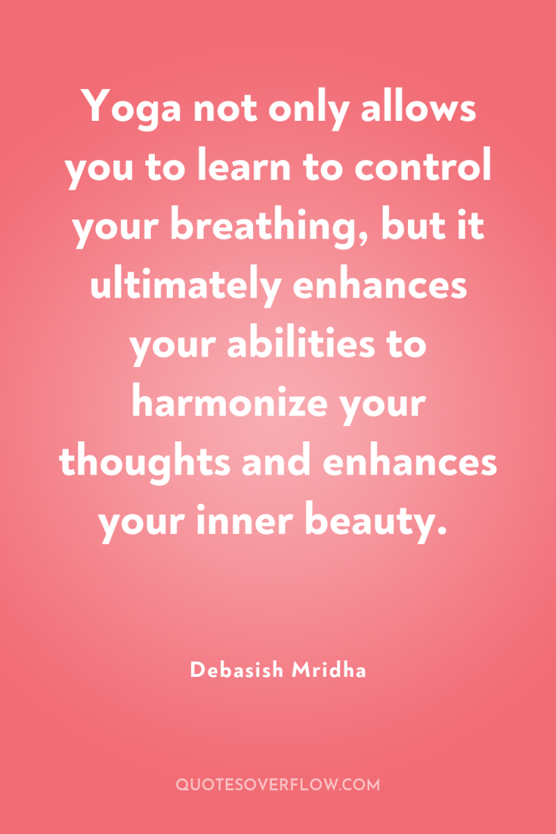 Yoga not only allows you to learn to control your...