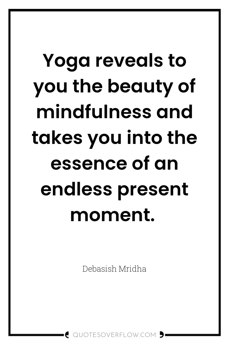 Yoga reveals to you the beauty of mindfulness and takes...