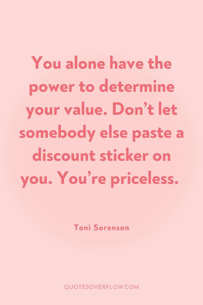 You alone have the power to determine your value. Don’t...