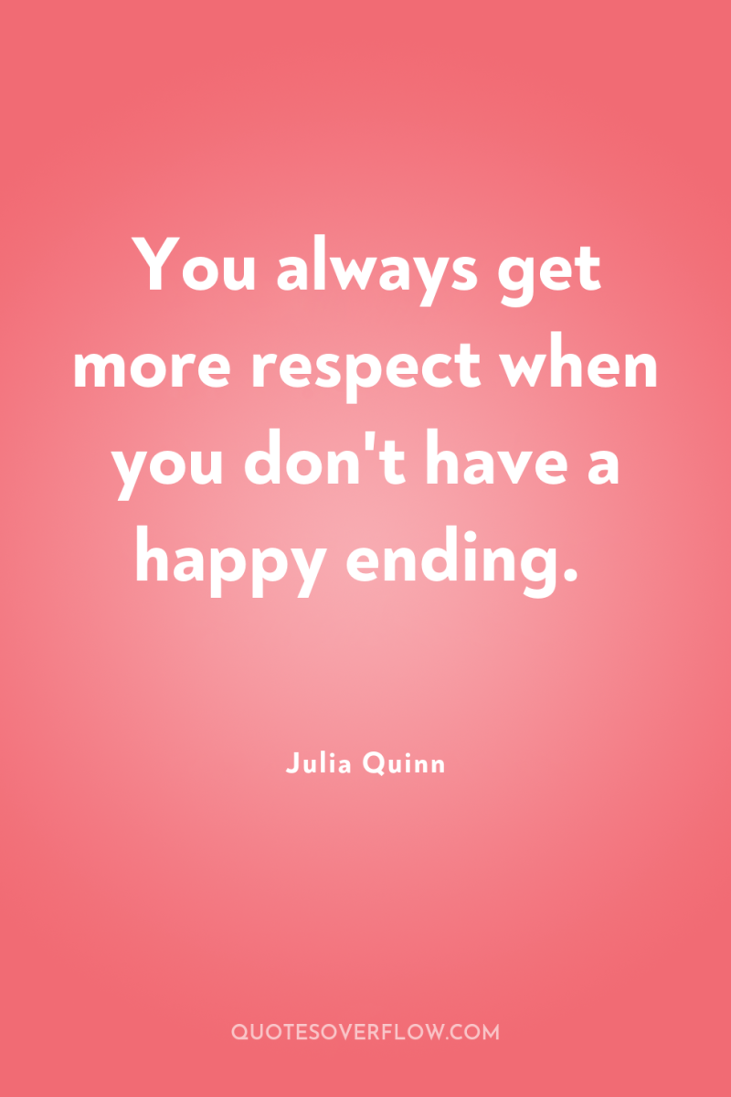 You always get more respect when you don't have a...