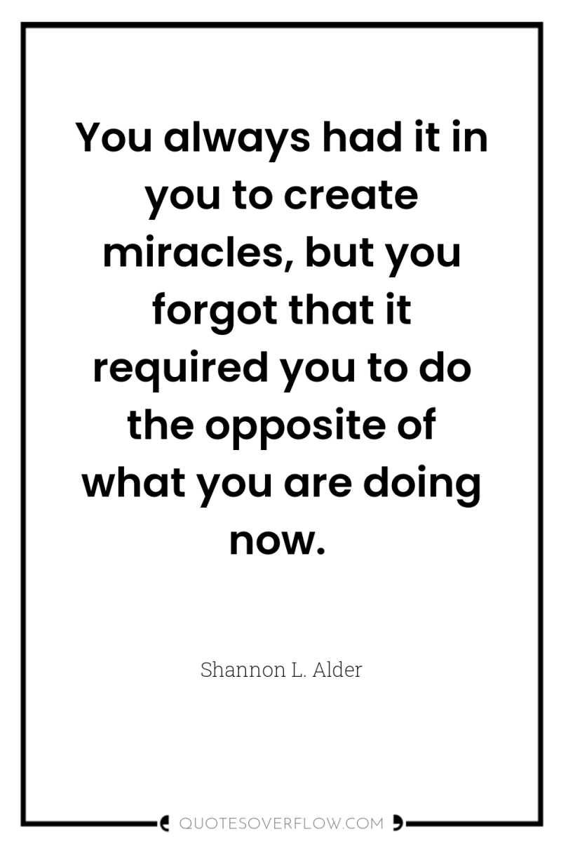 You always had it in you to create miracles, but...
