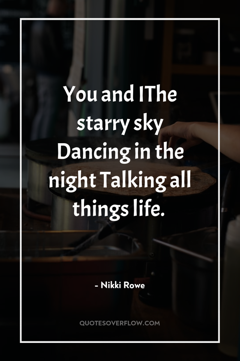 You and IThe starry sky Dancing in the night Talking...