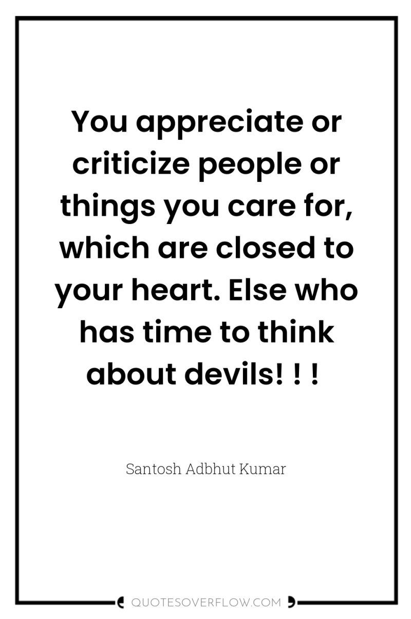 You appreciate or criticize people or things you care for,...