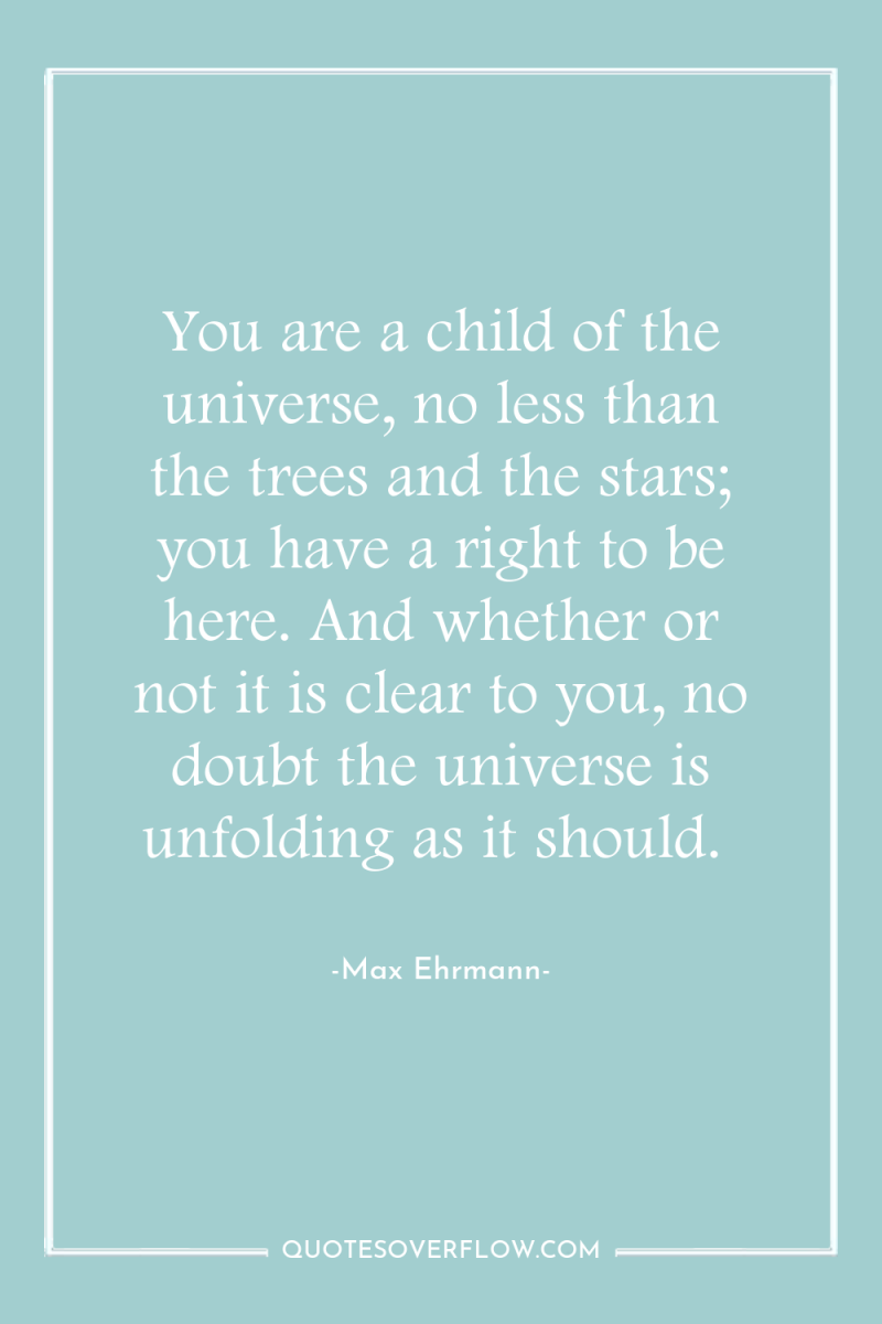 You are a child of the universe, no less than...