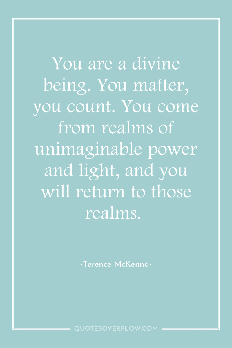 You are a divine being. You matter, you count. You...