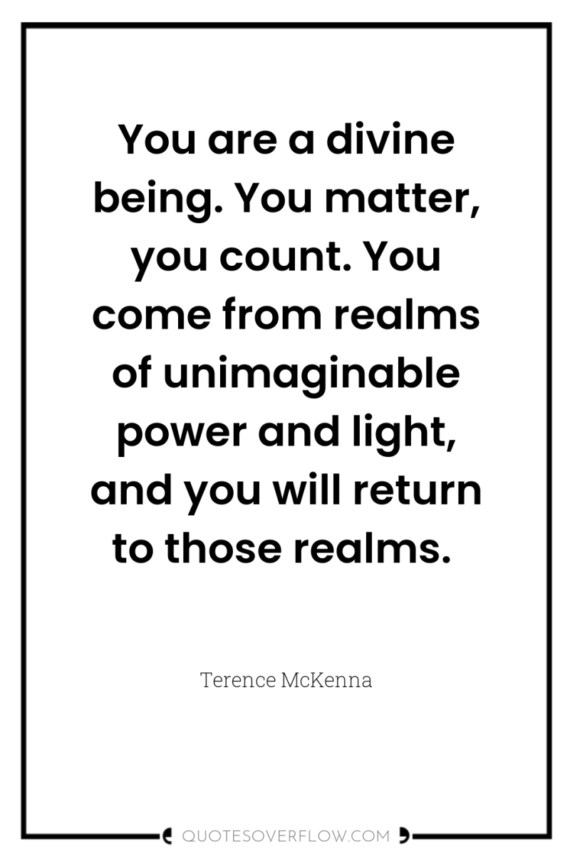 You are a divine being. You matter, you count. You...