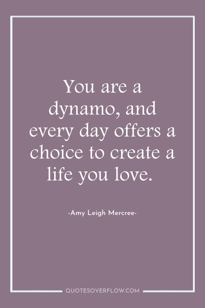 You are a dynamo, and every day offers a choice...