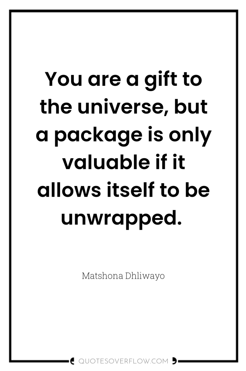 You are a gift to the universe, but a package...