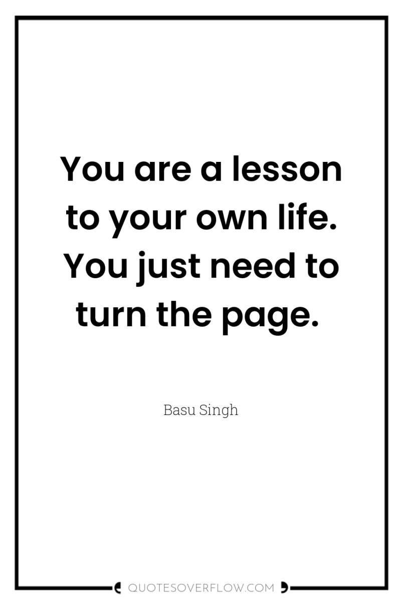 You are a lesson to your own life. You just...