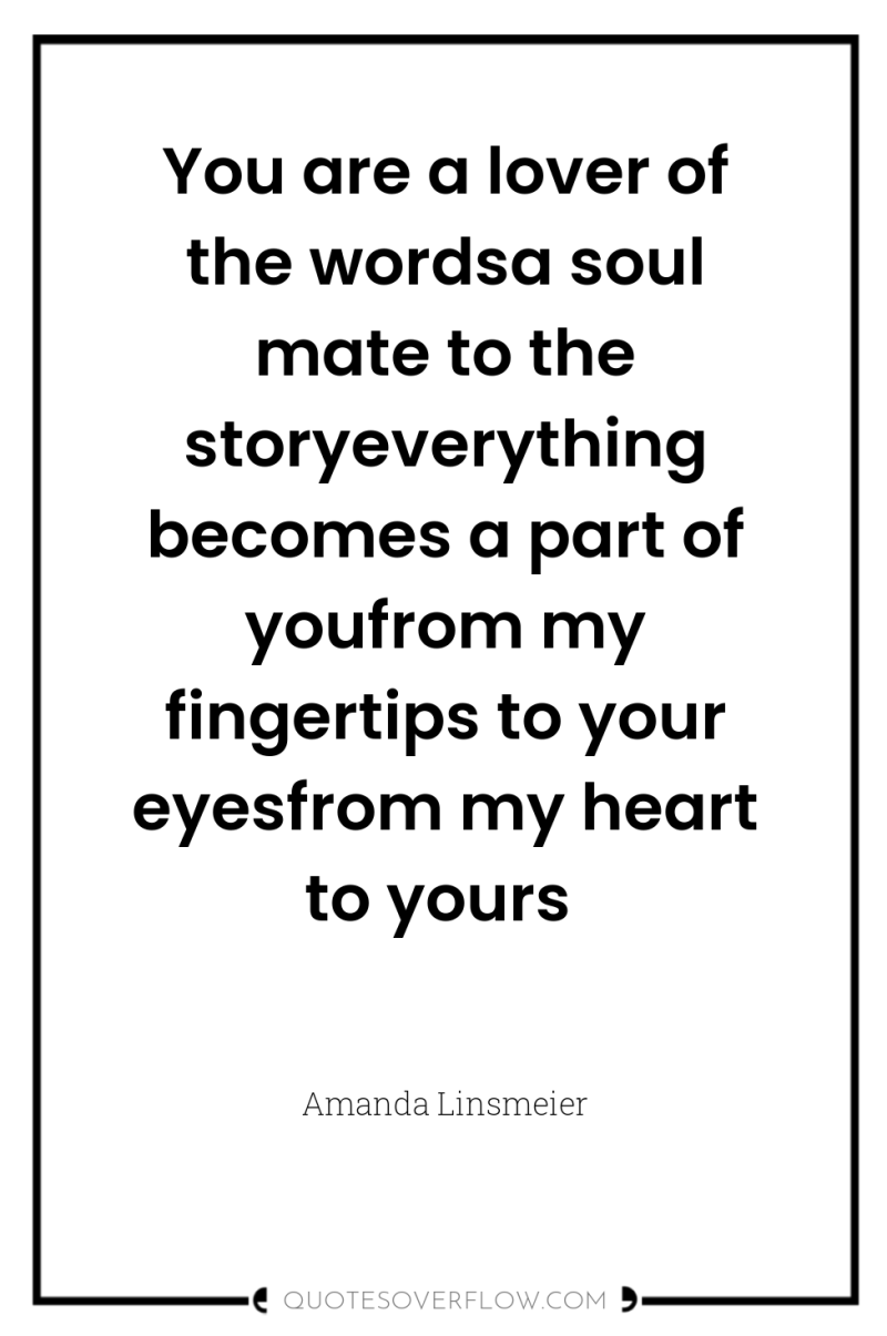 You are a lover of the wordsa soul mate to...