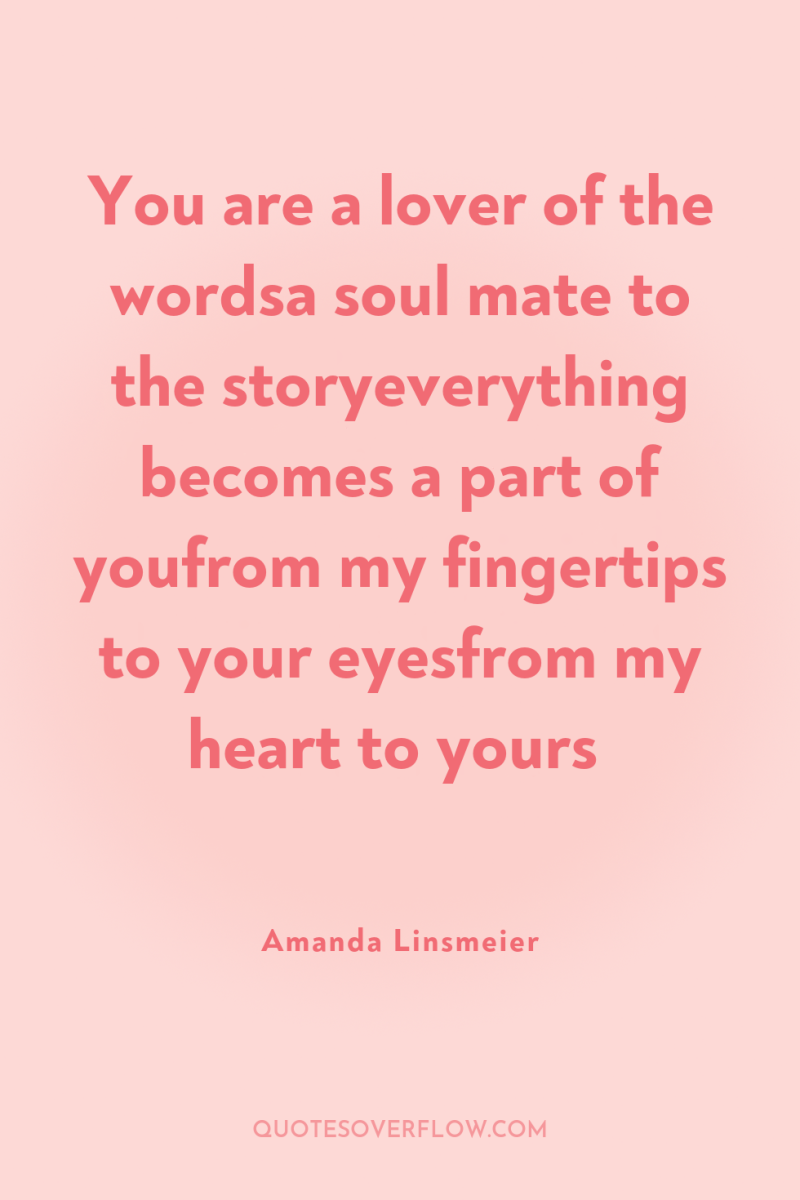 You are a lover of the wordsa soul mate to...