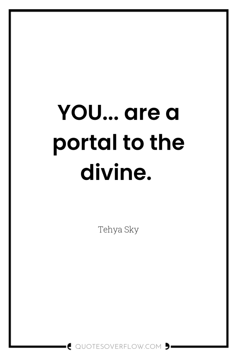 YOU... are a portal to the divine. 