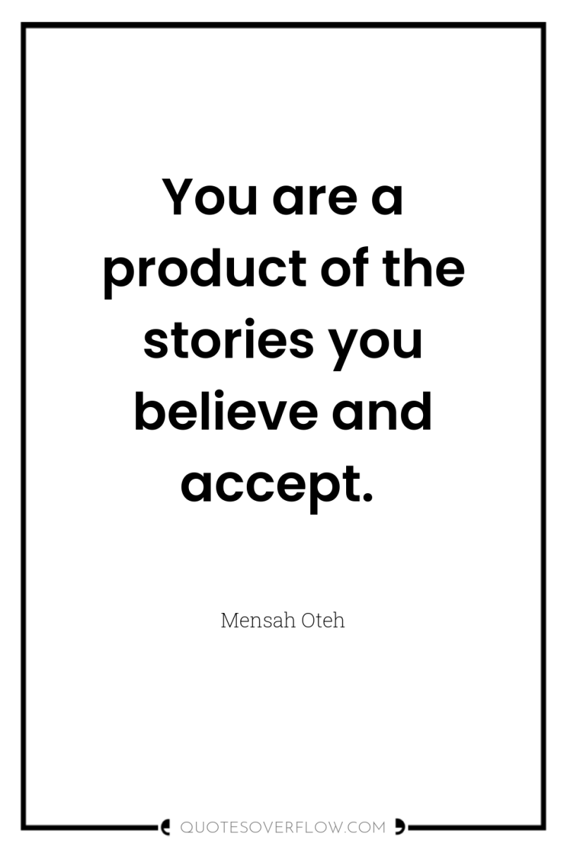 You are a product of the stories you believe and...