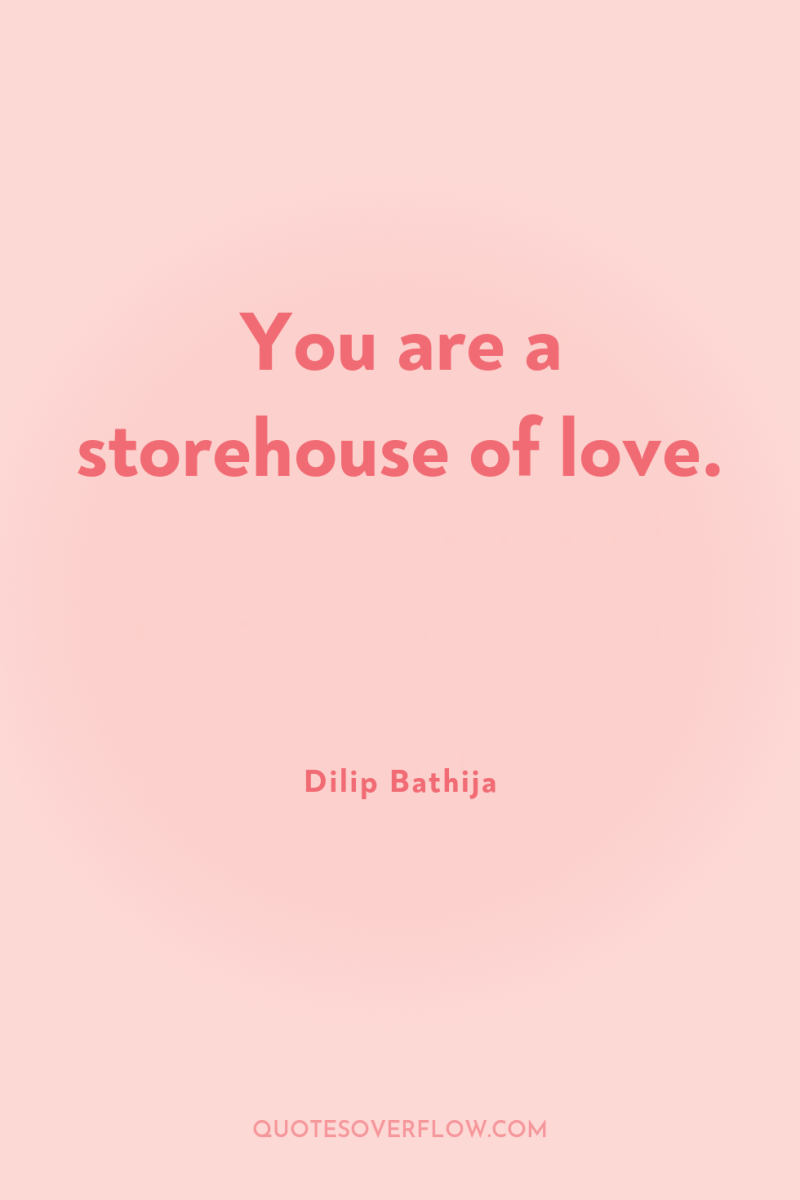 You are a storehouse of love. 
