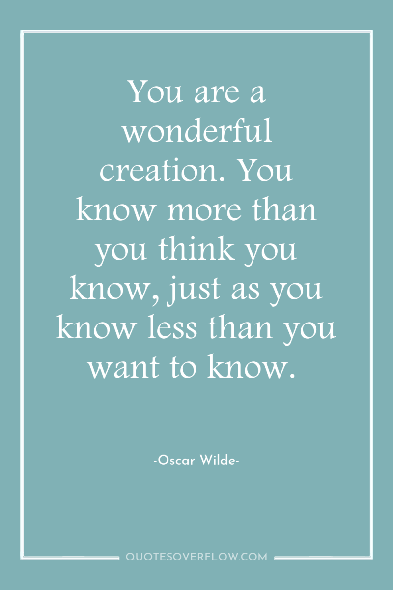 You are a wonderful creation. You know more than you...