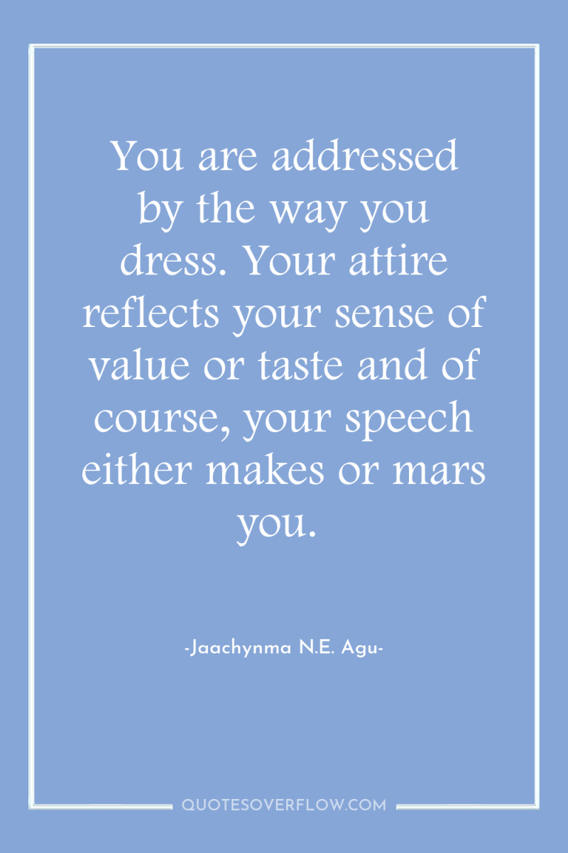 You are addressed by the way you dress. Your attire...