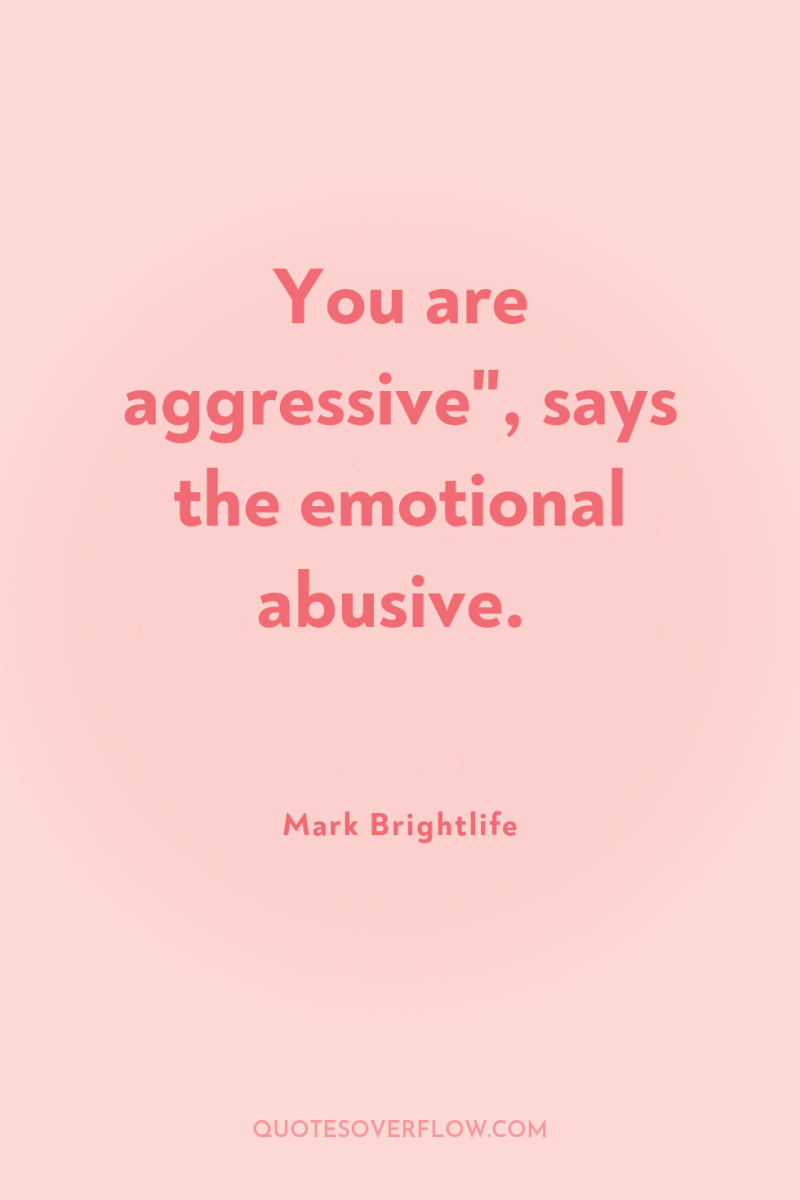 You are aggressive