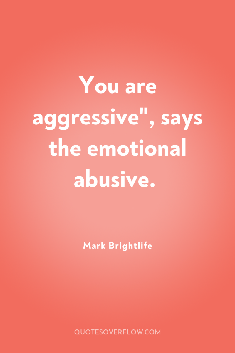 You are aggressive