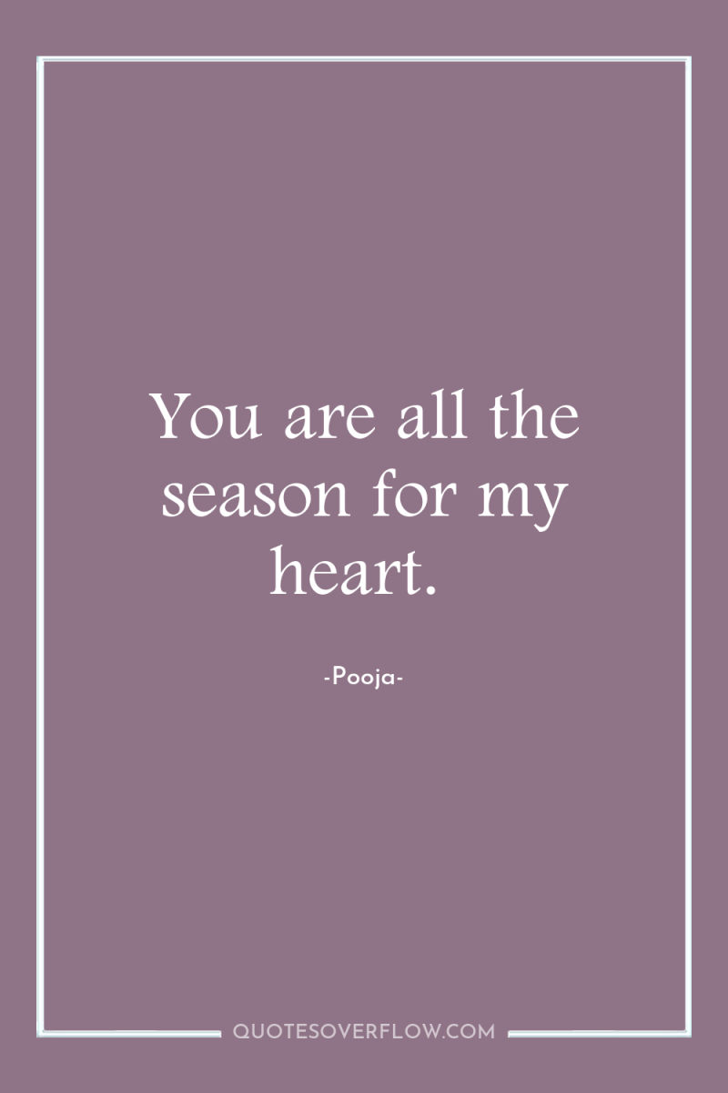 You are all the season for my heart. 