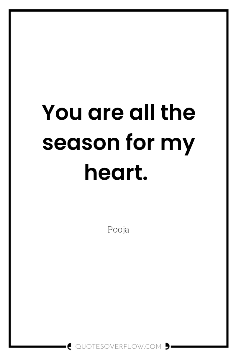 You are all the season for my heart. 
