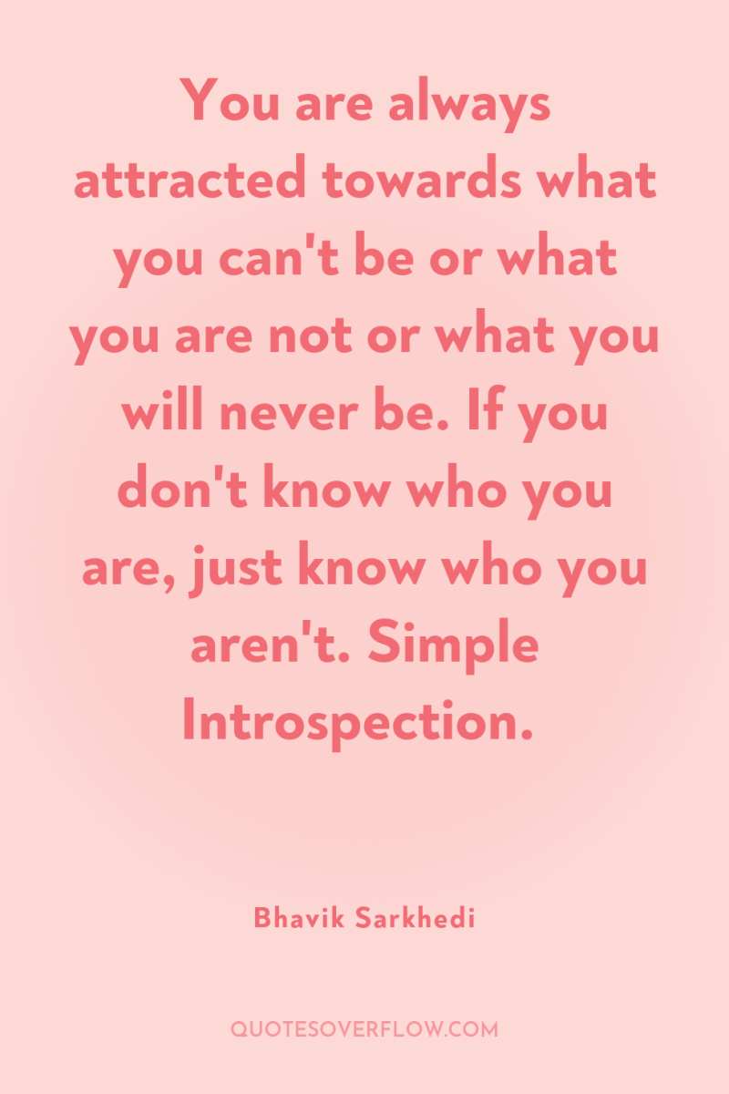 You are always attracted towards what you can't be or...